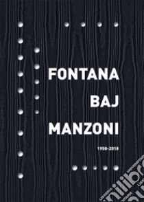 Fontana Baj Manzoni 1958-2018. Ediz. italiana e inglese libro di Marcone Gaspare Luigi