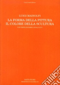 Luigi Mainolfi. La forma della pittura. Il colore della scultura. Catalogo della mostra (Salerno, 3 aprile-21 maggio 2016). Ediz. illustrata libro di Cavallucci Fabio