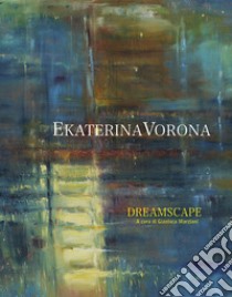 Ekaterina Vorona. Dreamscape. Ediz. italiana e inglese libro di Marziani Gianluca