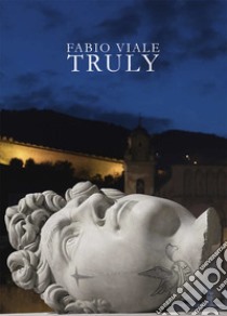 Fabio Viale. Truly. Ediz. italiana e inglese libro di Mattei Enrico