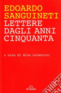 Lettere dagli anni Cinquanta libro di Sanguineti Edoardo; Lorenzini N. (cur.)