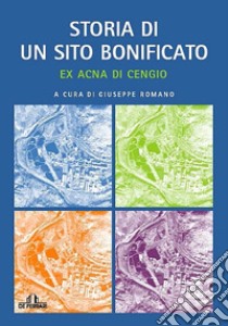 Ex Acna di Cengio. Storia di un sito bonificato libro di Romano G. (cur.)