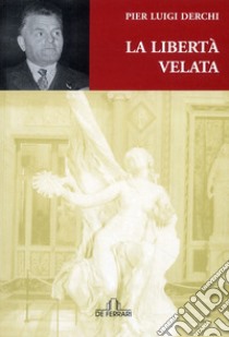 La libertà velata libro di Derchi P. Luigi