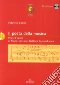 Il poeta della musica. Vita ed opere di mons. Giovanni Battista Campodonico. Con CD Audio libro di Callai Fabrizio