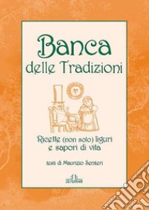 Banca delle tradizioni. Ricette (non solo) liguri e sapori di vita libro di Sentieri M. (cur.)