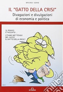 Il gatto della crisi. Divagazioni e divulgazioni di economia e politica libro di Soro Bruno