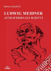 Ludwig Meidner attraverso gli scritti libro di Valenti Paola