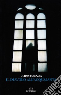 Il Diavolo all'acquasanta libro di Barbazza Guido