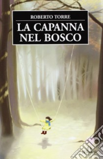 La Capanna nel bosco libro di Torre Roberto