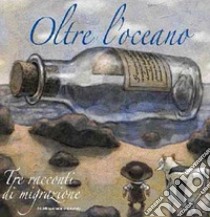 Oltre l'oceano. Tre racconti di migrazione. Ediz. italiana e spagnola libro di Oliva Tiziana; Vallebona Luigi