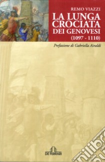 La Lunga crociata dei genovesi (1098-1110) libro di Viazzi Remo