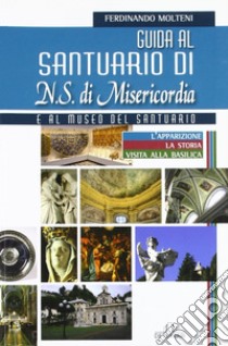 Guida al Santuario di N. S. della Misericordia e al museo del Santuario libro di Molteni F. (cur.)