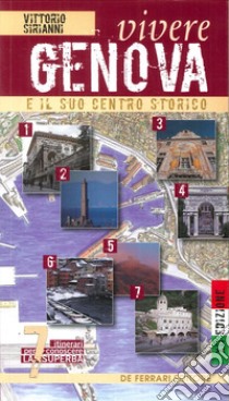 Vivere Genova e il suo centro storico. Sette itinerari per conoscere la superba libro di Sirianni Vittorio