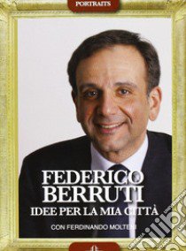 Federico Berruti. Idee per la mia città libro