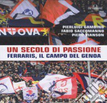 Un secolo di passione. Ferraris, il campo del Genoa libro di Gambino Pierluigi; Saccomanno Fabio; Vianson Piero