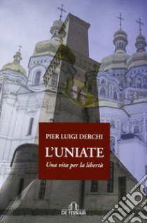 L'uniate. Una vita per la libertà libro di Derchi P. Luigi