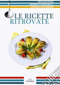 Le ricette ritrovate libro di Balduzzi Pino; De Marchi Giannina; Campanella Marinin