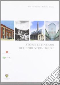 Storia e itinerari dell'industria ligure libro di De Maestri Sara; Tolaini Roberto