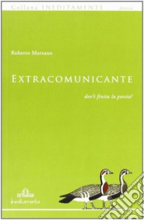 Extracomunicante. Dov'è finita la poesia? libro di Marzano Roberto