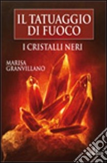 I Cristalli Neri. Il tatuaggio di fuoco libro di Granvillano Marisa