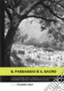 Il paesaggio e il sacro. L'evoluzione dello spazio di culto in Grecia: interpretazioni e rappresentazioni libro di Villari E. (cur.)