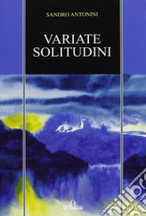 Variate solitudini libro di Antonini Sandro