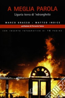 A meglia parola. Liguria terra di 'ndrangheta libro di Grasso Marco; Indice Matteo