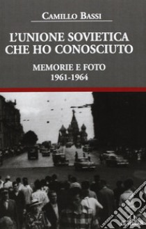 L'Unione Sovietica che ho conosciuto. Memorie e foto 1961-1964 libro di Bassi Camillo