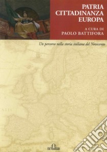 Patria, cittadinanza, Europa. Un percorso nella storia italiana del Novecento libro di Battifora P. (cur.)