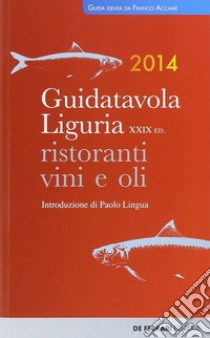 Guida tavola Liguria 2014. Ristoranti, vini e oli libro