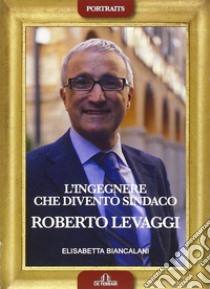 L'ingegnere che diventò sindaco libro di Biancalani Elisabetta