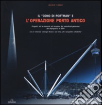 Il «cono di Portman» e l'operazione porto antico. Progetti, atti e memorie sul recupero del waterfront genovese dal dopoguerra al 2004 libro di Tasso Mario