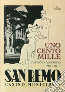 Uno, cento, mille casinò di Sanremo 1905-2015. Ediz. illustrata libro di Taruffi Marzia
