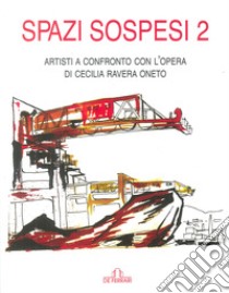 Spazi sospesi 2. Artisti a confronto con l'opera di Cecilia Ravera Oneto libro di Lecci Leo; Tammarazio Federica