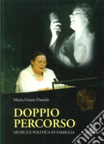 Doppio percorso. Musica e politica in famiglia libro di Daniele M. Grazia