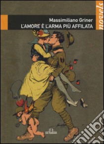 L'amore è l'arma più affilata libro di Griner Massimiliano