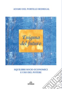 Enigma del futuro. Squilibri socio-economici e abuso del potere libro di Del Portillo Alvaro
