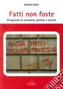 Fatti non foste. Divagazioni di economia, politica e società libro di Soro Bruno