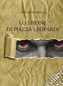 Lo spione di piazza Leopardi libro di Mascia Donatella