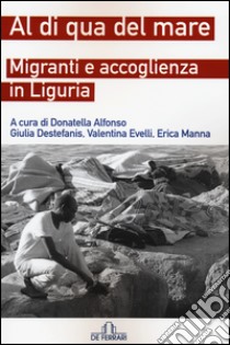 Al di qua del mare. Migranti e accoglienza in Liguria libro