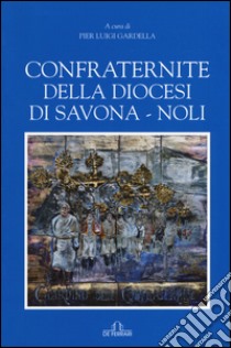 Confraternite della diocesi di Savona-Noli libro di Gardella P. L. (cur.)