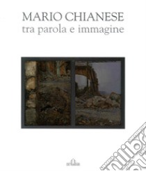 Mario Chianese. Tra parola e immagine. Ediz. illustrata libro