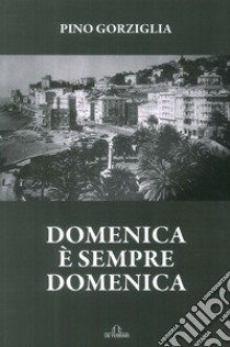 Domenica è sempre domenica libro di Gorziglia Pino