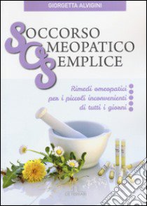 Soccorso Omeopatico Semplice libro di Alvigini Giorgetta