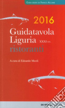 Guida tavola Liguria 2016. Ristoranti, vini e oli libro