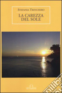 La carezza del sole libro di Trinchero Stefania