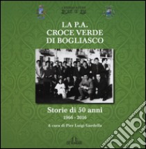 La P.A. Croce Verde di Bogliasco. Storie di 50 anni 1966-2016. Ediz. illustrata libro di Gardella P. L. (cur.)