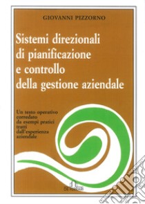 Sistemi direzionali di pianificazione e controllo della gestione aziendale. Un testo operativo corredato da esempi pratici tratti dall'esperienza aziendale libro di Pizzorno Giovanni