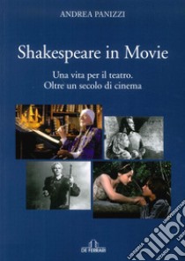 Shakespeare in movie. Una vita per il teatro. Oltre un secolo di cinema libro di Panizzi Andrea