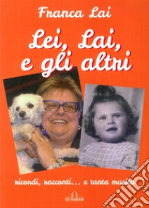 Lei, Lai e gli altri. Ricordi, racconti... e tanta musica libro di Lai Franca